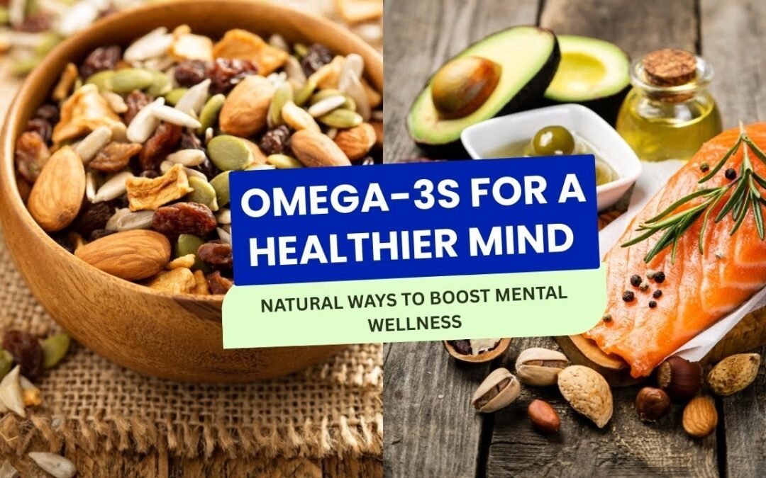 Omega-3s for a Healthier Mind | Natural Ways to Boost Mental Wellness