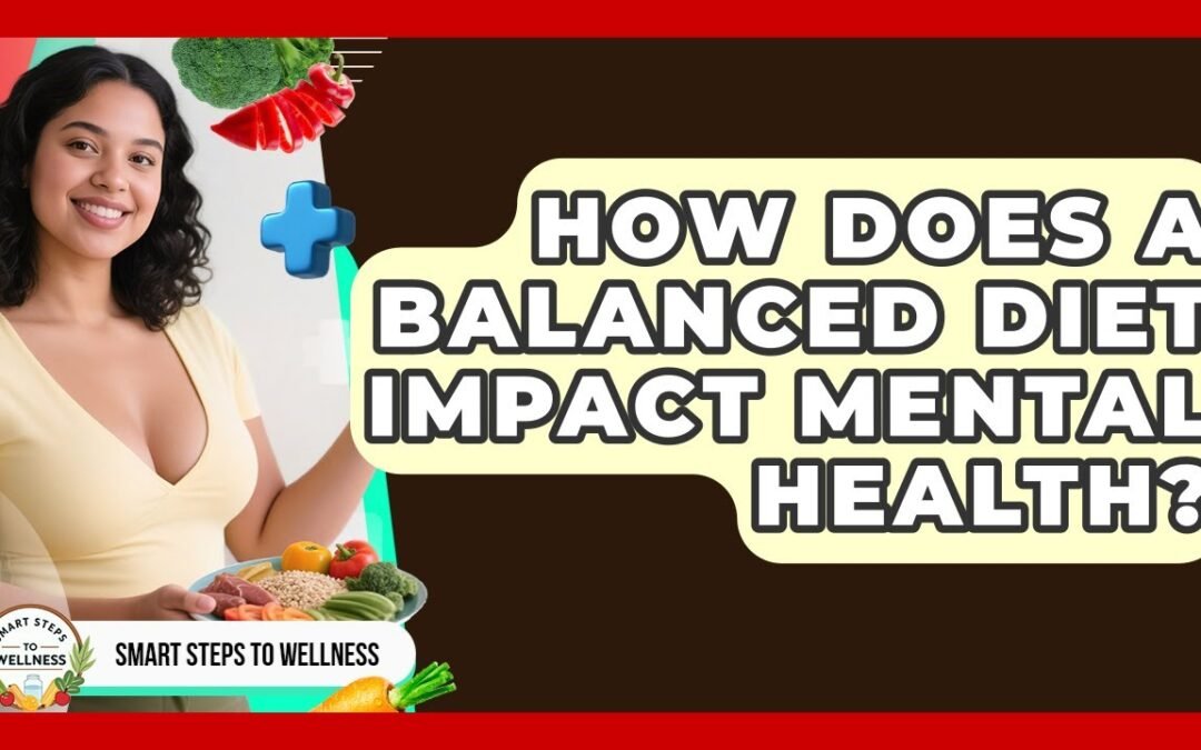 How Does a Balanced Diet Impact Mental Health? | Smart Steps to Wellness News