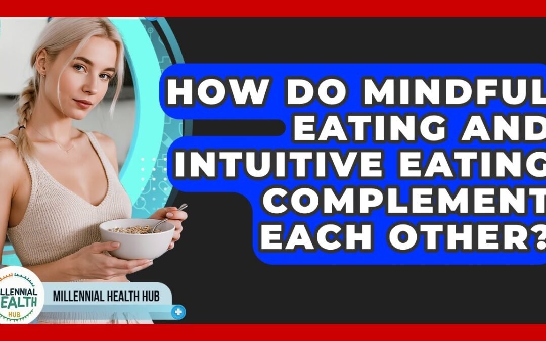 How Do Mindful Eating And Intuitive Eating Complement Each Other? – Millennial Health Hub