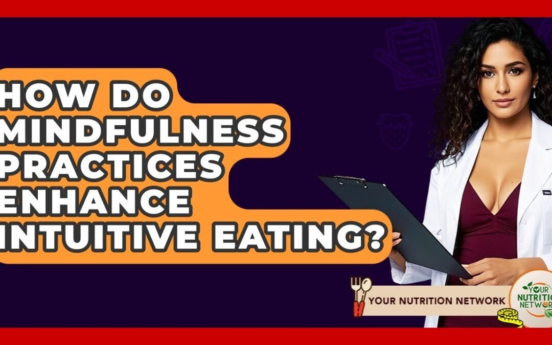 How Do Mindfulness Practices Enhance Intuitive Eating? – Your Nutrition Network