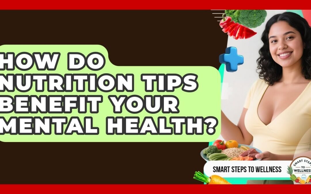How Do Nutrition Tips Benefit Your Mental Health? | Smart Steps to Wellness News