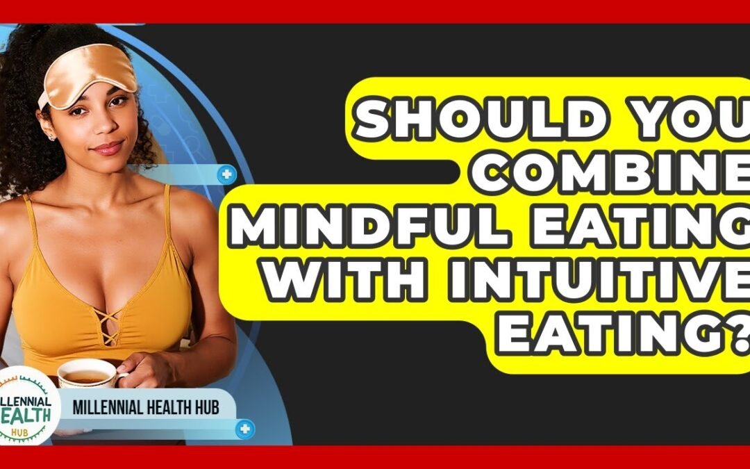 Should You Combine Mindful Eating With Intuitive Eating? – Millennial Health Hub