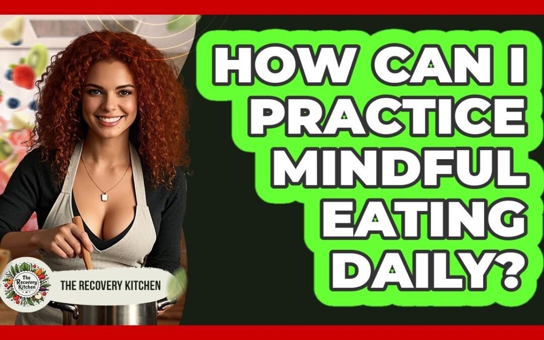 How Can I Practice Mindful Eating Daily?
