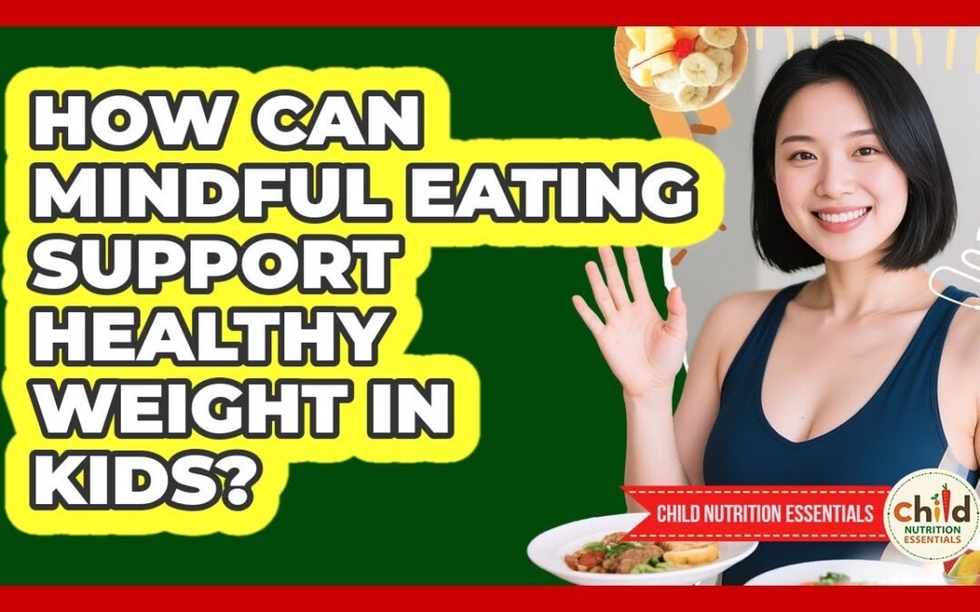 How Can Mindful Eating Support Healthy Weight In Kids?