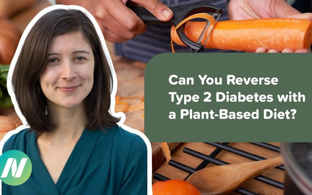 Can You Reverse Type 2 Diabetes with a Whole Food, Plant-Based Diet?